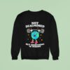 Earth Not Diagnosed But Something Is Wrong Sweatshirt