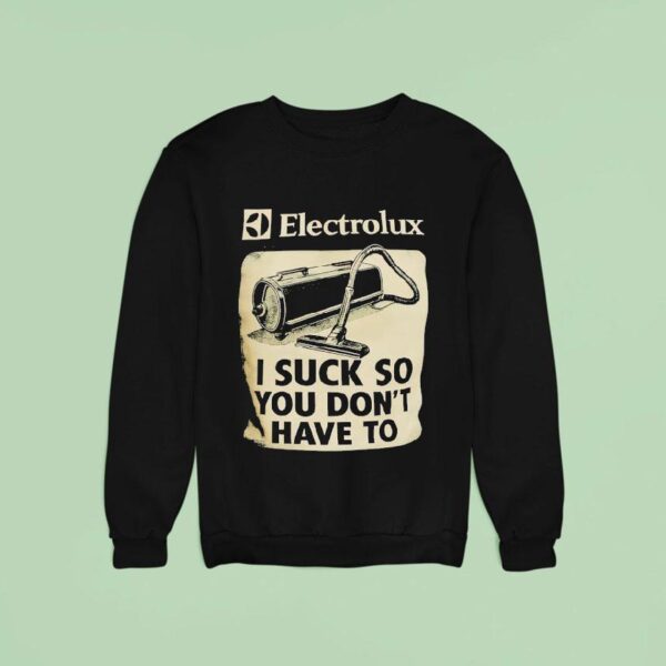 Electrolux I Suck So You Don T Have To Sweatshirt