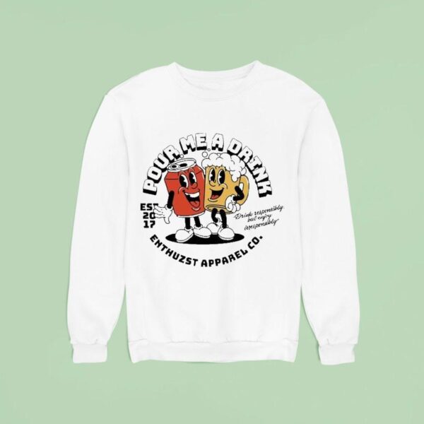 Enthuzst Pour Me A Drink Responsibly But Enjoy Irresponsibly Sweatshirt