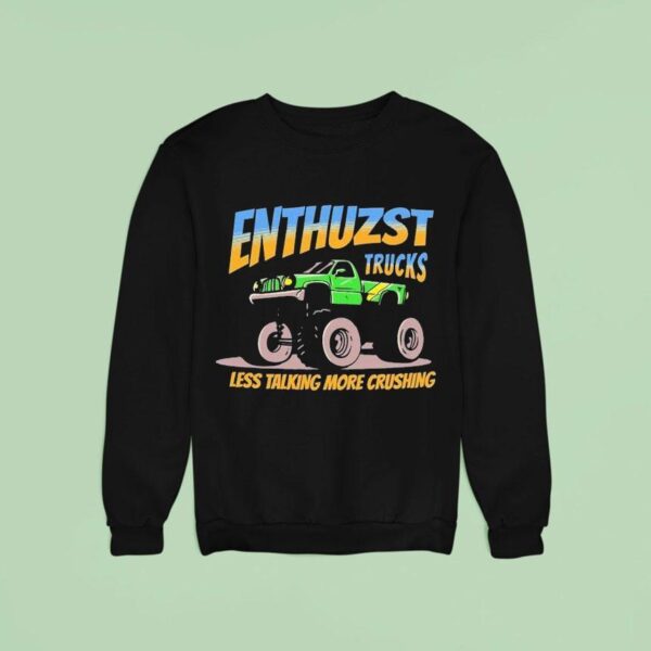 Enthuzst Trucks Less Talking Crushing Monster Sweatshirt