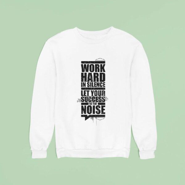 Enthuzst Work Hard In Silence Let Your Success Be The Noise Rambler Sweatshirt