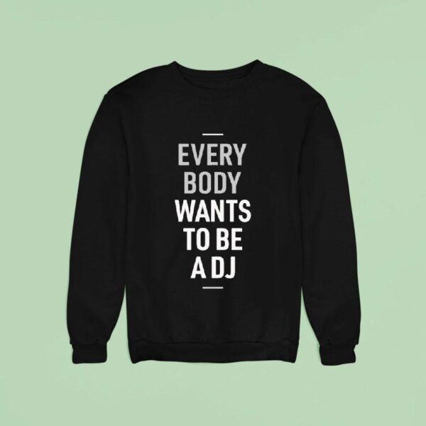 Everybody Wants To Be A Dj Sweatshirt