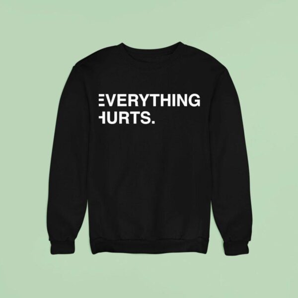 Everything Hurts Sweatshirt