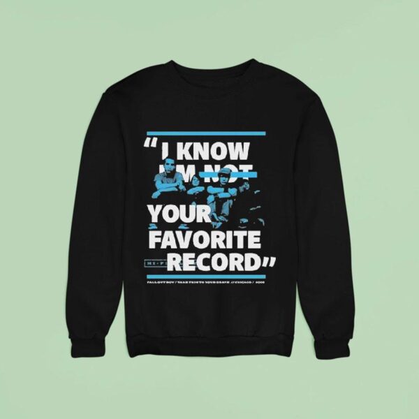 Fall Out Boy I Know I M Not Your Favorite Record Take This To Your Grave Chicago Sweatshirt