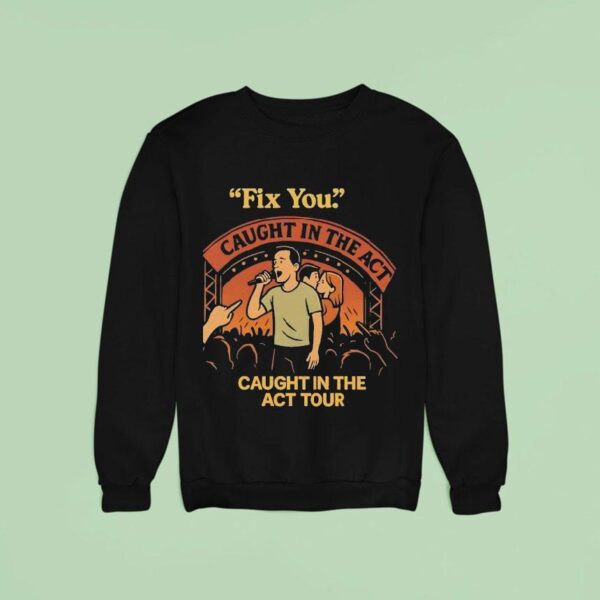 Fix You Caught In The Act Caught In The Act Tour Sweatshirt