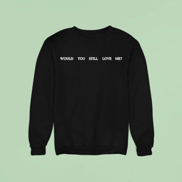 Fletcher Would You Still Love Me Sweatshirt