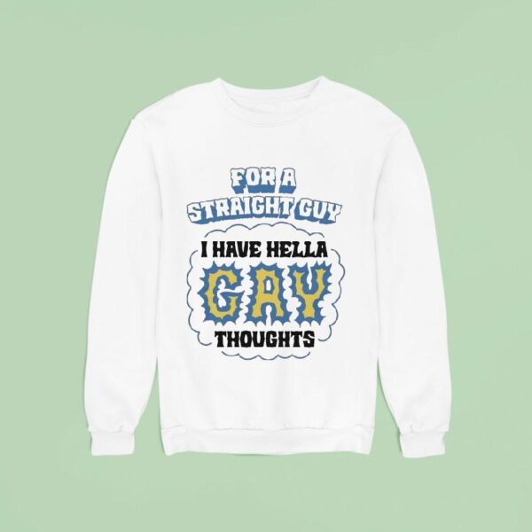 For A Straight Guy I Have Hella Gay Thoughts Sweatshirt