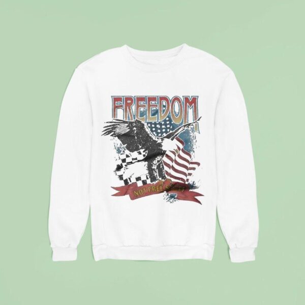 Freedom Not Free Stuff Eagle America Sweatshirt