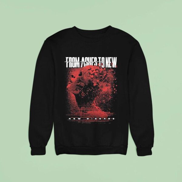 From Ashes To New New Disease Sweatshirt