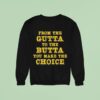 From The Gutta To The Butta You Make The Choice Sweatshirt