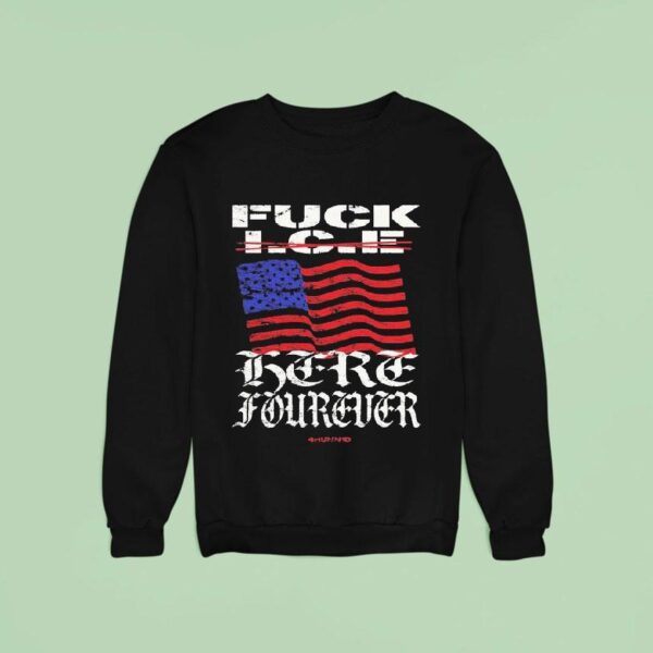 Fuck Ice Here Forever Hunnid Sweatshirt