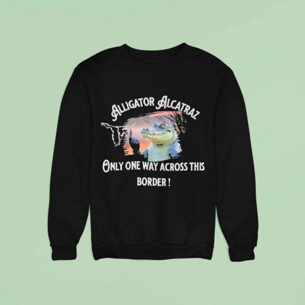 Gator Alligator Alcatraz Only One Way Across This Border Sweatshirt