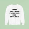 Girls Invented Flex Music Not England Sweatshirt