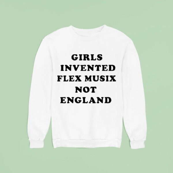 Girls Invented Flex Music Not England Sweatshirt