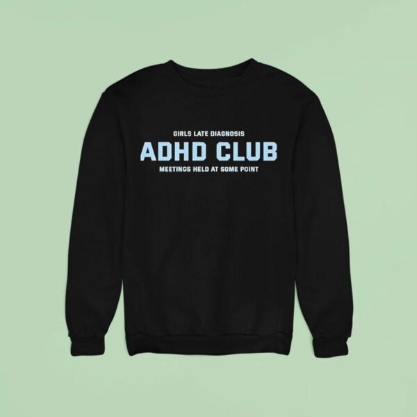 Girls Late Diagnosis Adhd Club Meetings Held At Some Poin Sweatshirt