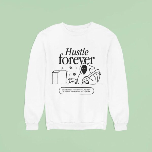 Glowhouse Hustle Forever Inspiration Is For Amateurs The Rest Of Us Just Show Up And Get To Work Sweatshirt
