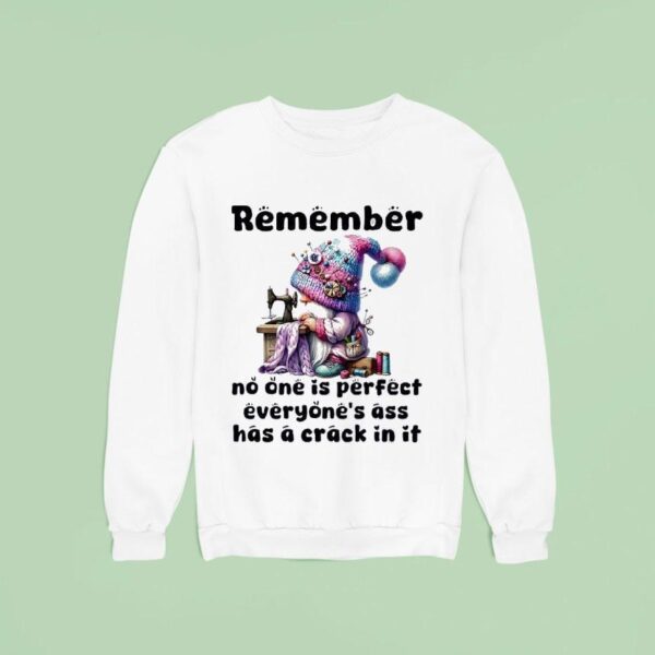 Gnome Remember No One Is Perfect Everyone S Ass Has A Crack In I Sweatshirt