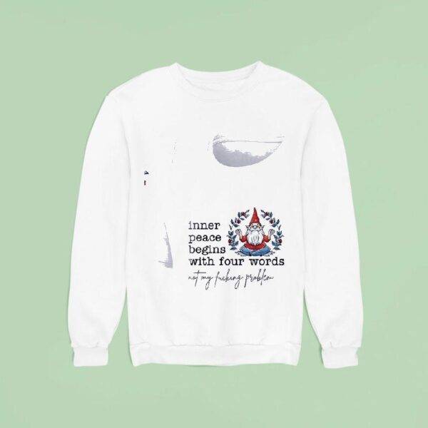 Gnomes Inner Peace Begins With Four Words Not My Fcking Problem Sweatshirt