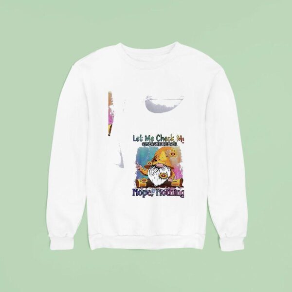 Gnomes Let Me Check My Give Ashitometer Nope Nothing Sweatshirt