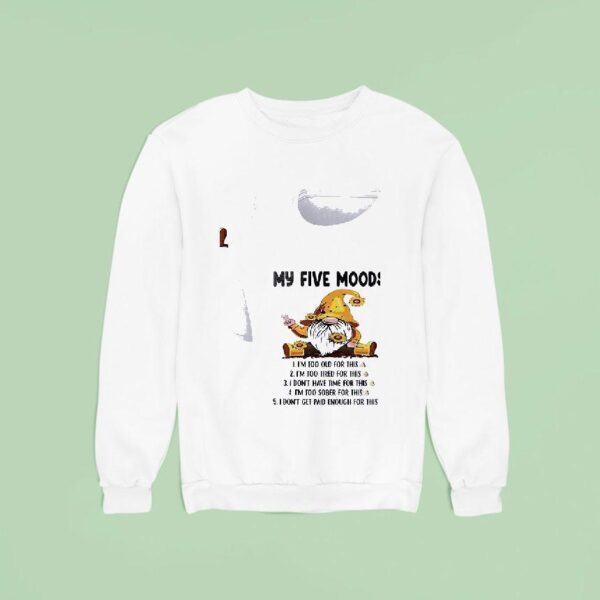 Gnomes My Five Mood I M Too Old For This I M Too Tired For This Sweatshirt