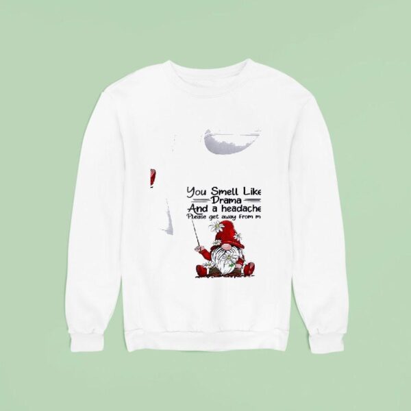 Gnomes You Smell Like Drama And A Headache Please Get Away From Me Sweatshirt