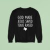 God Made Jesus Saved Texas Raised Come Hell Or High Sweatshirt