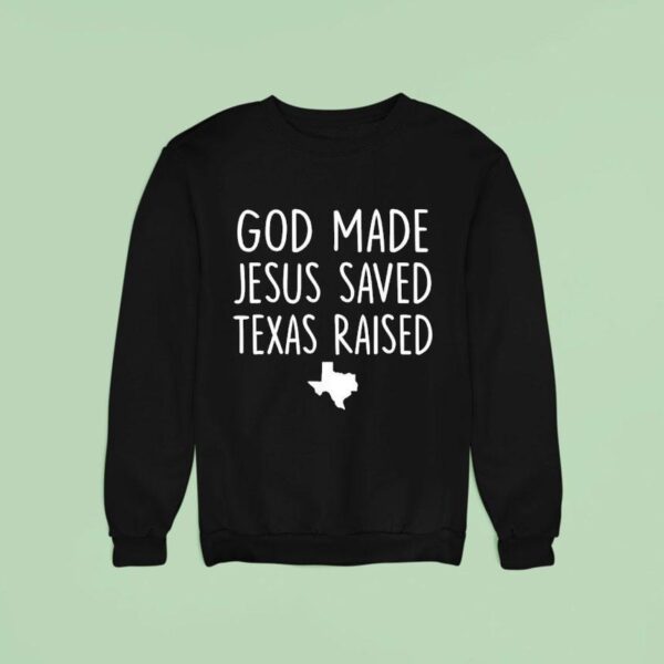 God Made Jesus Saved Texas Raised Come Hell Or High Sweatshirt