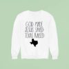 God Made Jesus Saved Texas Raised Come Hell Or High Water Sweatshirt