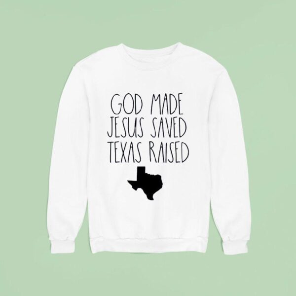 God Made Jesus Saved Texas Raised Come Hell Or High Water Sweatshirt