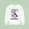 Goose Witch I Found This Humerus Halloween Sweatshirt