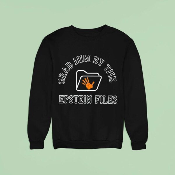 Grab Him By The Epstein Files Sweatshirt