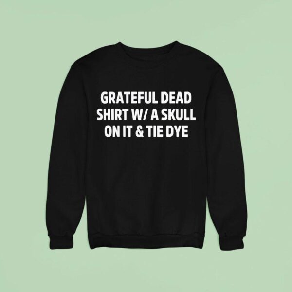 Grateful Dead Wa Skull On It And Tie Dye Sweatshirt