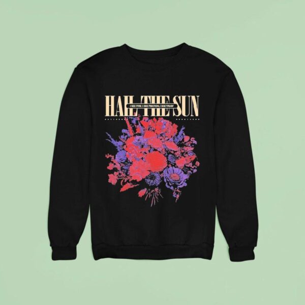 Hail The Sun I See Fire I See Friction I See Trus Sweatshirt