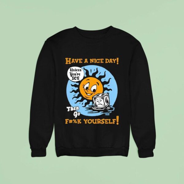 Have A Nice Day Then Go Yourself Sweatshirt