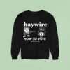 Haywire How To Vote Listen To Avail Sweatshirt