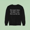 He Wasn T Shot He Didn T Win He S On The Lis Sweatshirt