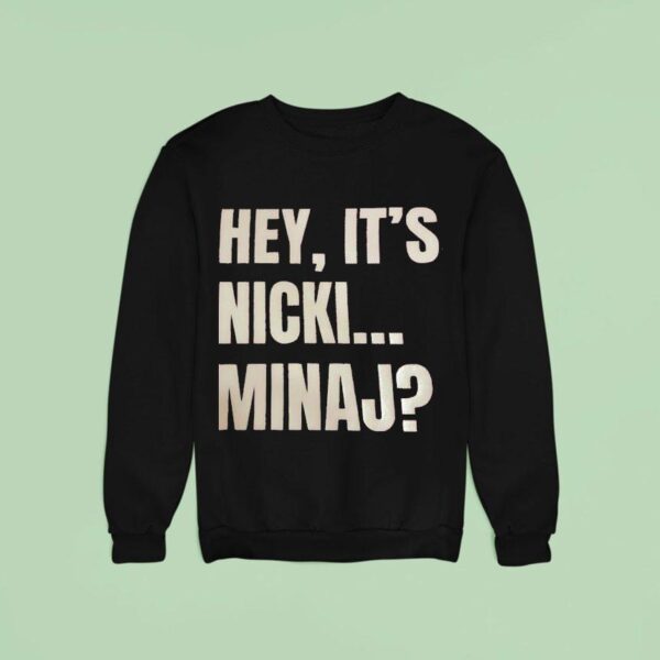 Hey It S Nicki Minaj Sweatshirt