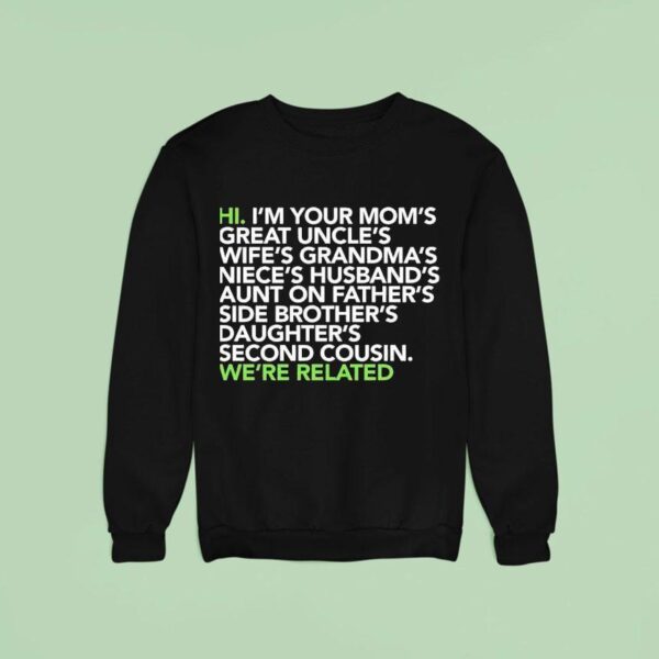 Hi I M Your Moms Great Uncles Wifes Grandmas We Are Related Sweatshirt