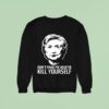 Hillary Clinton Don T Make Me Have To Kill Yourself Sweatshirt