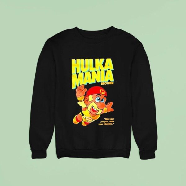 Hulka Mania Bros Hulk Hogan Say Your Prayers Take Your Vitamins Sweatshirt