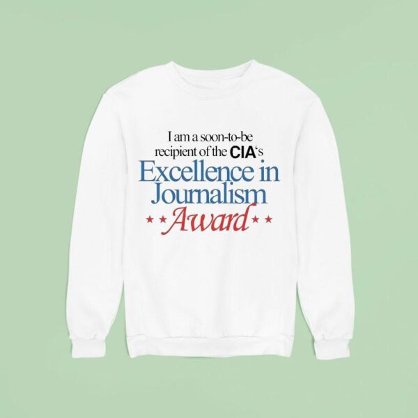 I Am A Soon To Be Recipient Of The Cia S Excellence In Journalism Award Sweatshirt