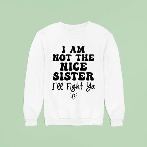 I Am Not The Nice Sister I Ll Fight Ya Sweatshirt