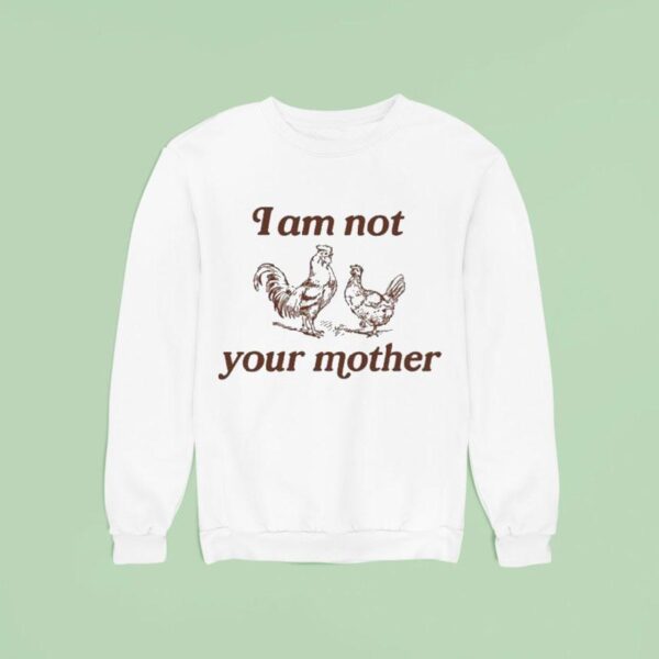 I Am Not Your Mother Rooster And Hen Sweatshirt