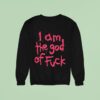 I Am The God Of Fck Sweatshirt