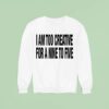 I Am Too Creative For A Nine To Five Sweatshirt
