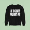 I Am Too Creative For Nine To Five Sweatshirt