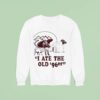 I Ate The Old Er Sweatshirt