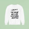 I Beat The Knight Before They Were Nerfed Sweatshirt