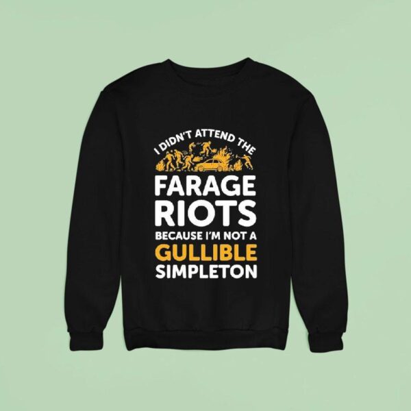 I Didn T Attend Me Farage Riots Because I M Not A Gullible Simpleton Sweatshirt