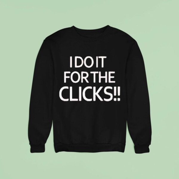 I Do It For The Clicks Sweatshirt